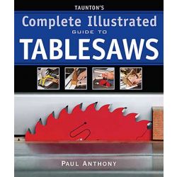 Tauntons Complete Illustrated Guide to Tablesaws