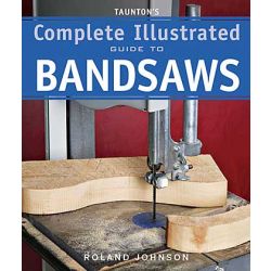 Tauntons Complete Illustrated Guide to Bandsaws